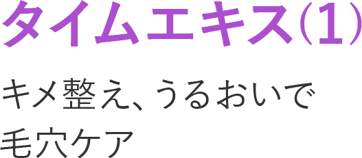 タイムエキス(1)キメ整え、うるおいで毛穴ケア