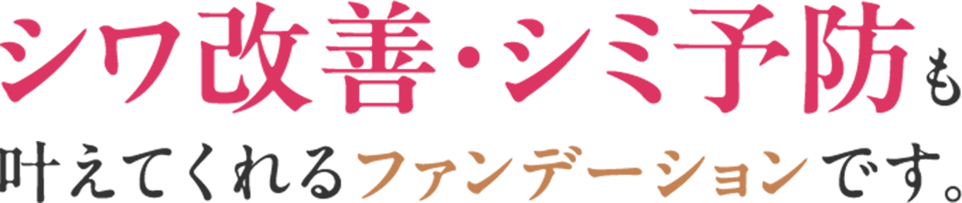 シワ改善・シミ予防も叶えてくれるファンデーションです。