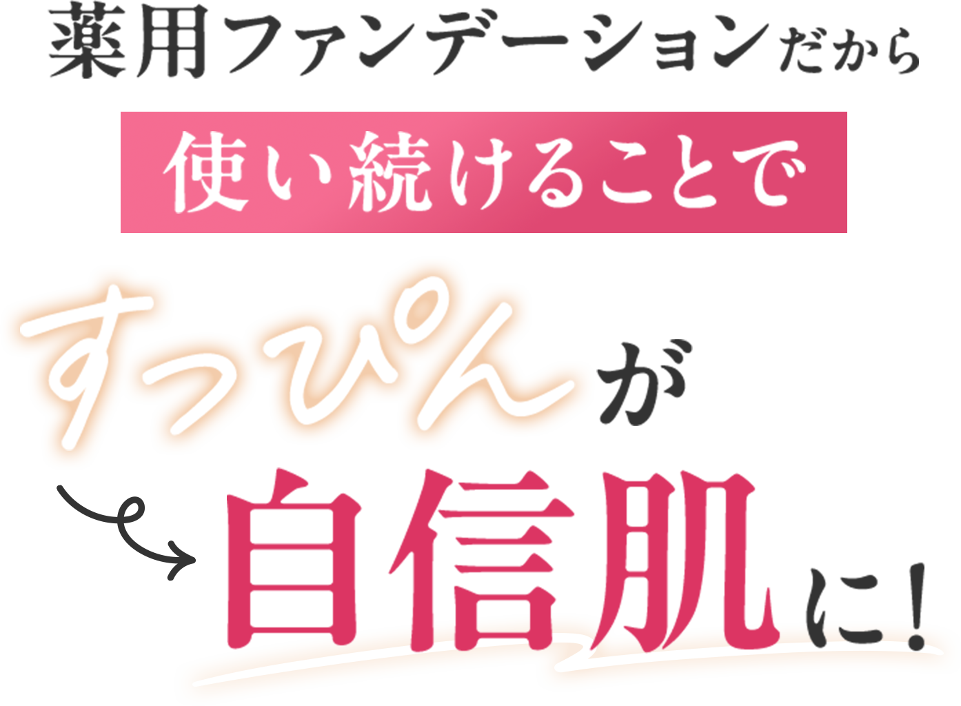 薬用ファンデーションだから使い続けることですっぴんが自信肌に！