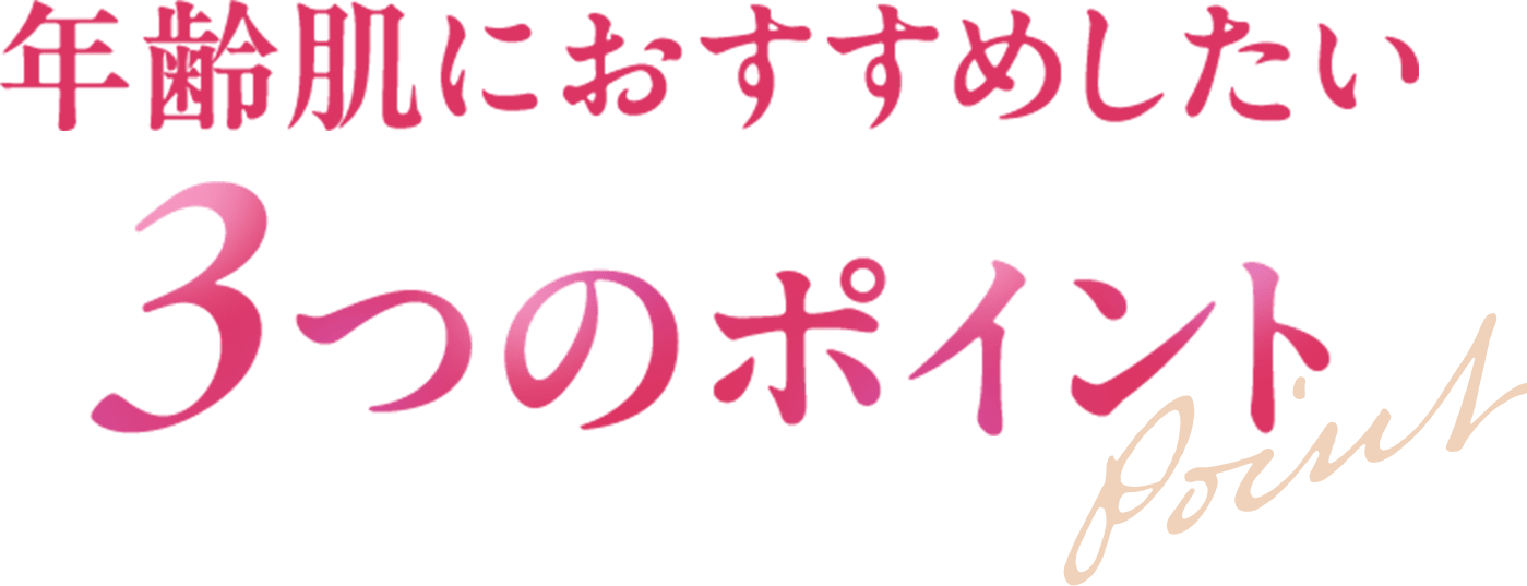 年齢肌におすすめしたい3つのポイント