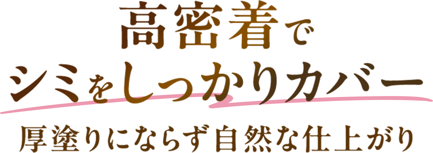 高密着でシミをしっかりカバー厚塗りにならず自然な仕上がり