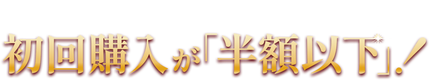 お得な定期購入をご用意初回購入が「半額以下」！