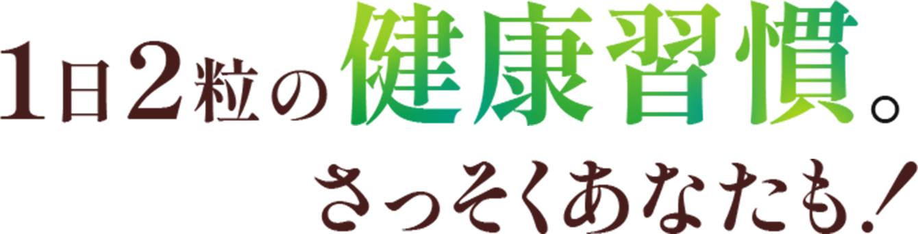 1日2粒の健康習慣。さっそくあなたも！