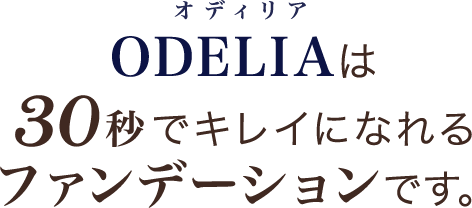 ODELIAは30秒でキレイになれるファンデーションです。