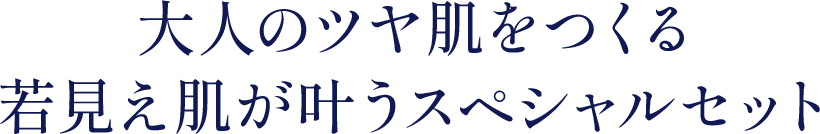 大人のツヤ肌をつくる若見え肌が叶うスペシャルセット